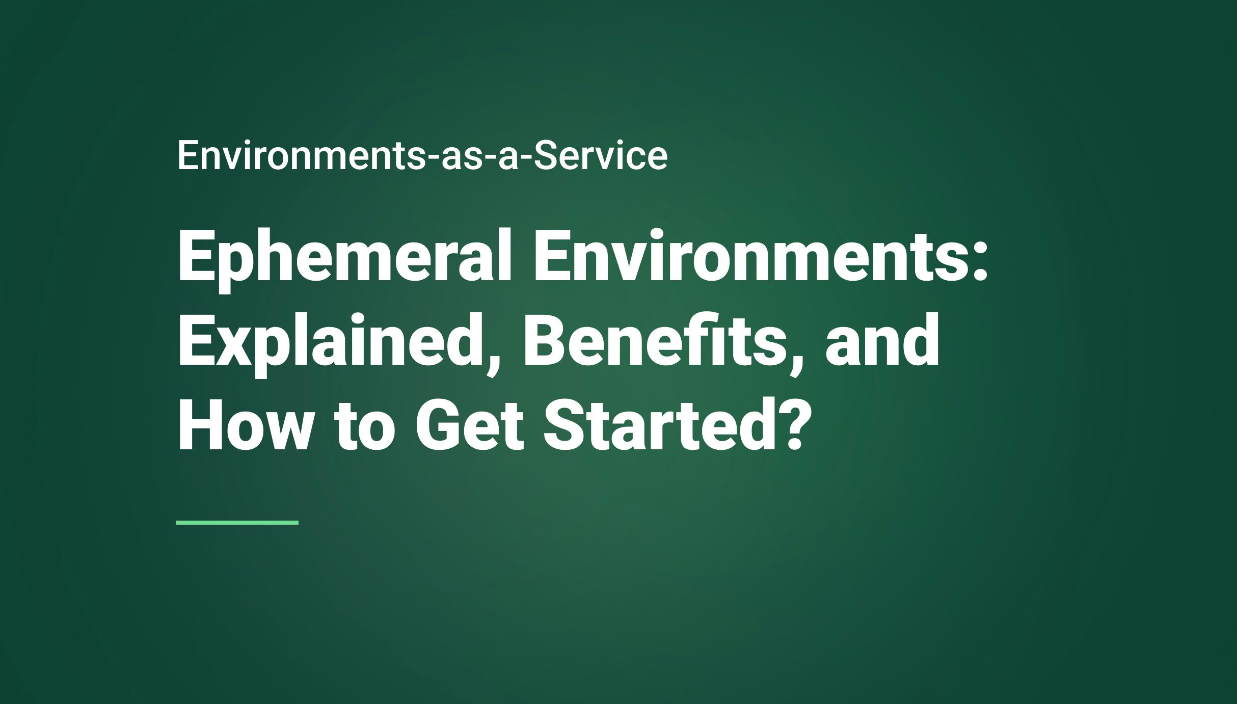 Ephemeral Environments: Explained, Benefits, and How to Get Started?